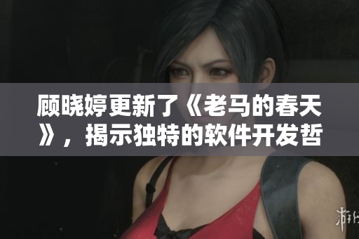 顾晓婷更新了《老马的春天》，揭示独特的软件开发哲学