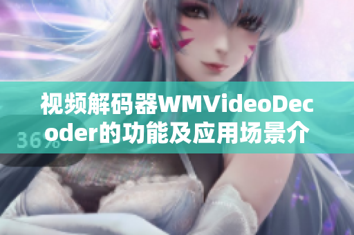 视频解码器WMVideoDecoder的功能及应用场景介绍