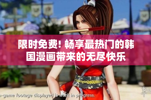 限时免费! 畅享最热门的韩国漫画带来的无尽快乐