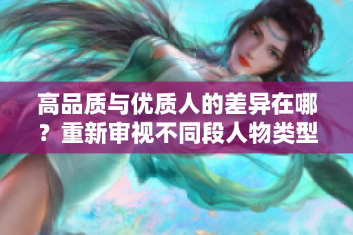 高品质与优质人的差异在哪？重新审视不同段人物类型