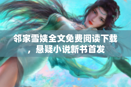 邻家雪姨全文免费阅读下载，悬疑小说新书首发