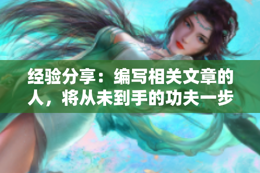经验分享：编写相关文章的人，将从未到手的功夫一步步转化为实践