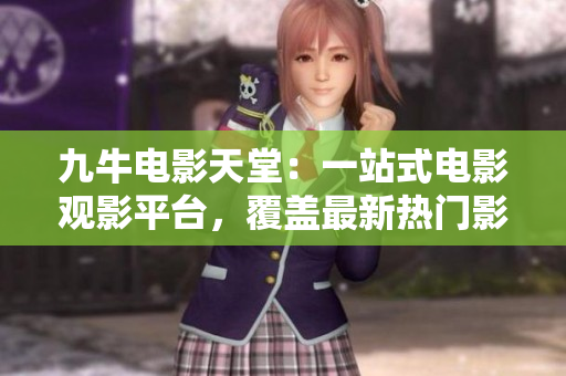 九牛电影天堂：一站式电影观影平台，覆盖最新热门影视资源