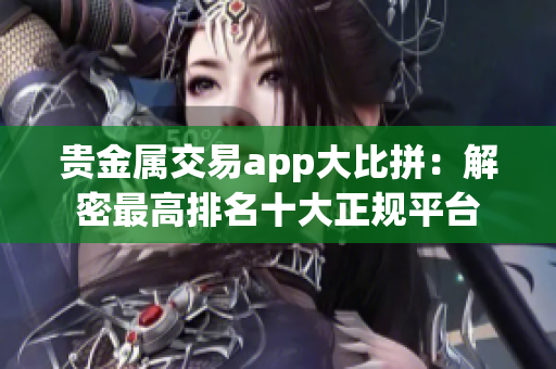 贵金属交易app大比拼：解密最高排名十大正规平台