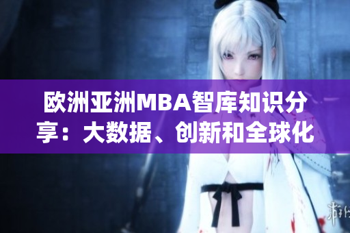 欧洲亚洲MBA智库知识分享：大数据、创新和全球化的商业洞见(1)