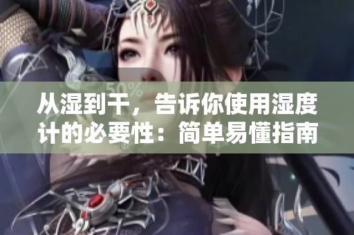 从湿到干，告诉你使用湿度计的必要性：简单易懂指南