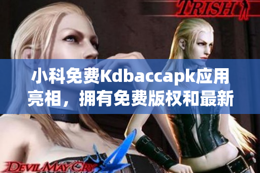 小科免费Kdbaccapk应用亮相，拥有免费版权和最新功能(1)
