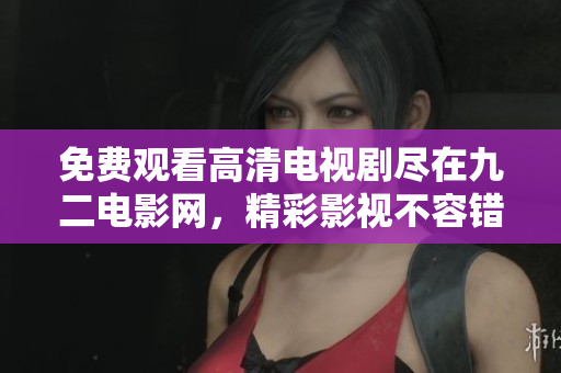 免费观看高清电视剧尽在九二电影网，精彩影视不容错过