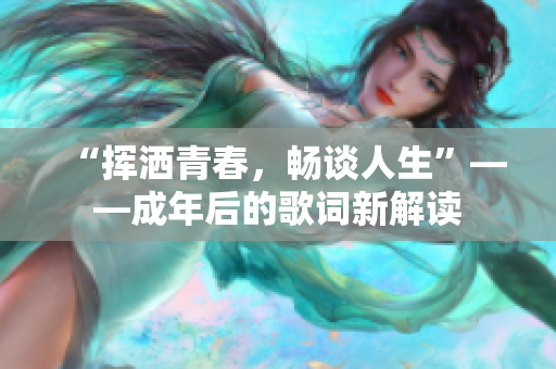“挥洒青春，畅谈人生”——成年后的歌词新解读