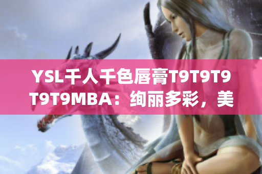 YSL千人千色唇膏T9T9T9T9T9MBA：绚丽多彩，美不胜收(1)