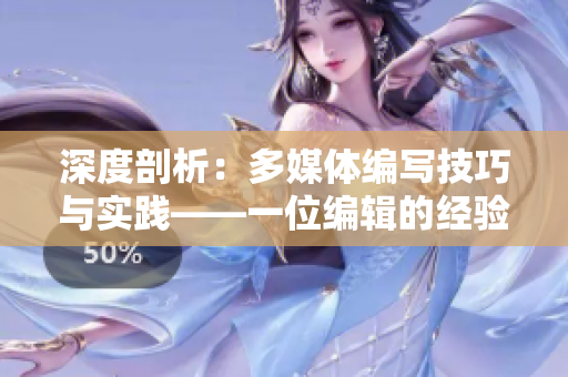 深度剖析：多媒体编写技巧与实践——一位编辑的经验分享