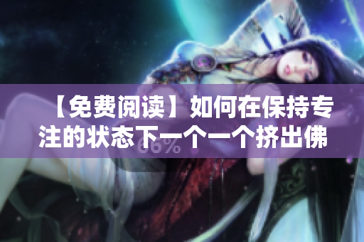 【免费阅读】如何在保持专注的状态下一个一个挤出佛珠