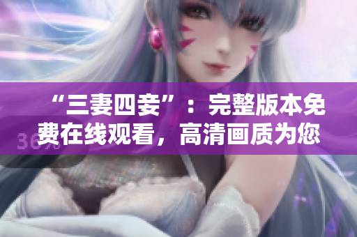“三妻四妾”：完整版本免费在线观看，高清画质为您呈现