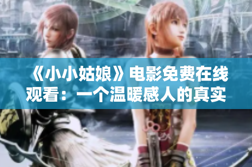 《小小姑娘》电影免费在线观看：一个温暖感人的真实故事