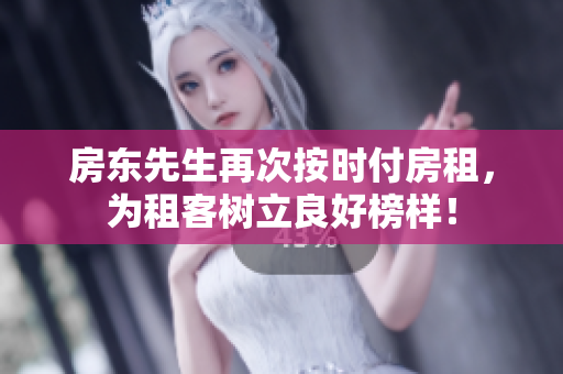 房东先生再次按时付房租，为租客树立良好榜样！
