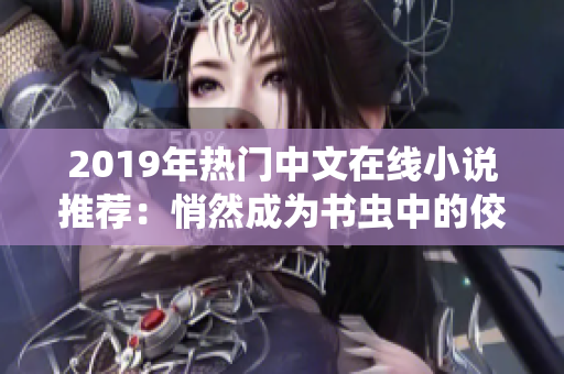 2019年热门中文在线小说推荐：悄然成为书虫中的佼佼者