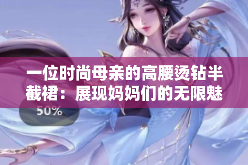 一位时尚母亲的高腰烫钻半截裙：展现妈妈们的无限魅力