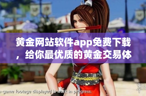 黄金网站软件app免费下载，给你最优质的黄金交易体验(1)