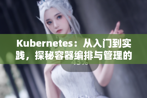 Kubernetes：从入门到实践，探秘容器编排与管理的经典网站