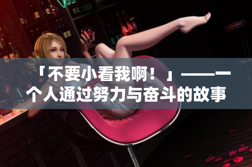 「不要小看我啊！」——一个人通过努力与奋斗的故事。