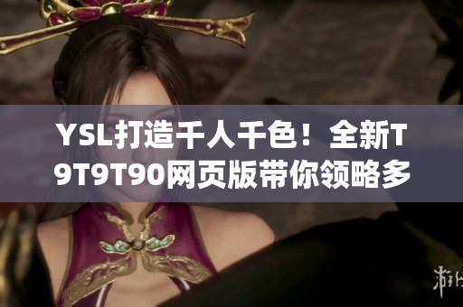 YSL打造千人千色！全新T9T9T90网页版带你领略多彩妆容世界(1)