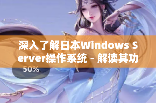 深入了解日本Windows Server操作系统 - 解读其功能和适用性