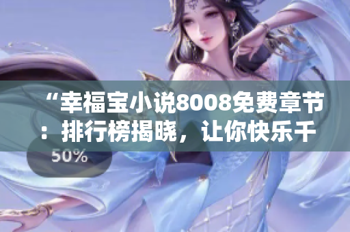 “幸福宝小说8008免费章节：排行榜揭晓，让你快乐千万种！”