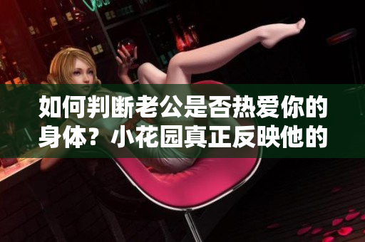 如何判断老公是否热爱你的身体？小花园真正反映他的感情吗？
