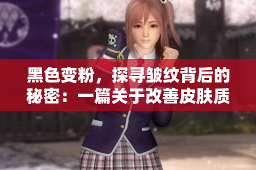 黑色变粉，探寻皱纹背后的秘密：一篇关于改善皮肤质地的研究