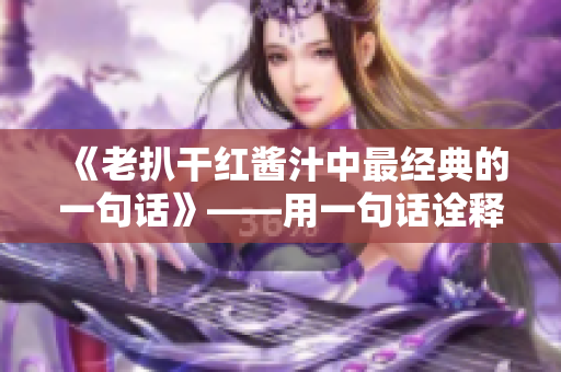 《老扒干红酱汁中最经典的一句话》——用一句话诠释中国菜的味道