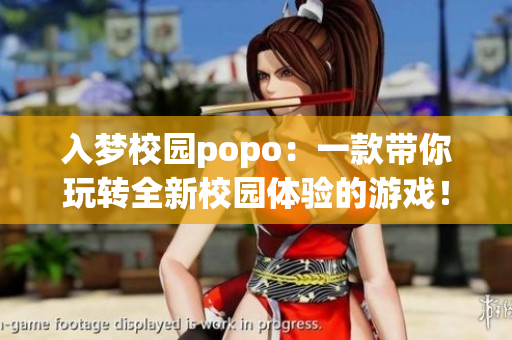 入梦校园popo：一款带你玩转全新校园体验的游戏！