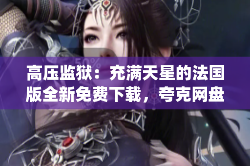 高压监狱：充满天星的法国版全新免费下载，夸克网盘最快速！(1)