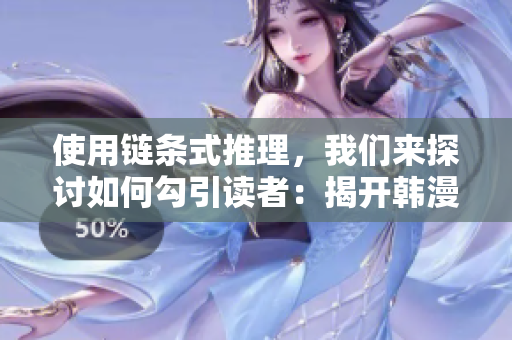 使用链条式推理，我们来探讨如何勾引读者：揭开韩漫网站的神秘面纱！