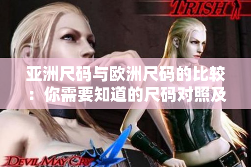 亚洲尺码与欧洲尺码的比较：你需要知道的尺码对照及购物攻略