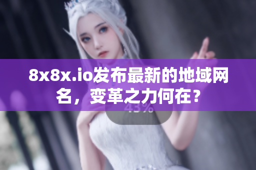 8x8x.io发布最新的地域网名，变革之力何在？