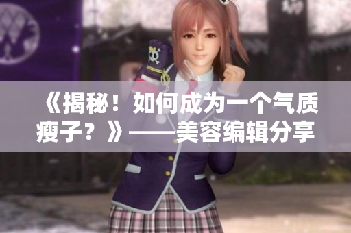 《揭秘！如何成为一个气质瘦子？》——美容编辑分享五种瘦身妙招