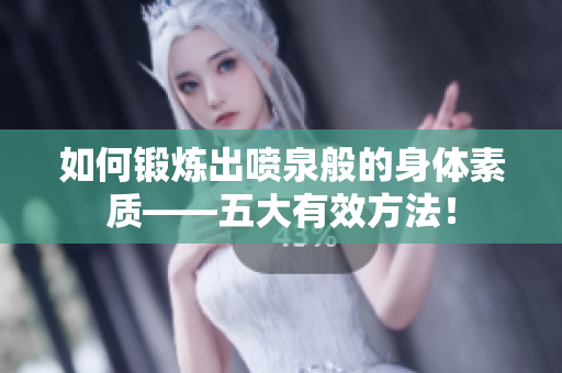如何锻炼出喷泉般的身体素质——五大有效方法！
