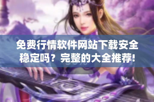 免费行情软件网站下载安全稳定吗？完整的大全推荐!(1)