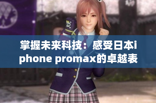 掌握未来科技：感受日本iphone promax的卓越表现