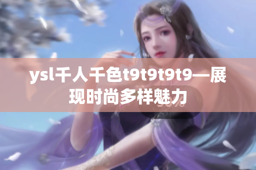 ysl千人千色t9t9t9t9—展现时尚多样魅力