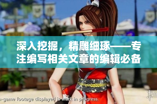 深入挖掘，精雕细琢——专注编写相关文章的编辑必备技能