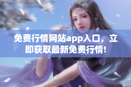 免费行情网站app入口，立即获取最新免费行情!