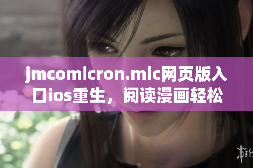 jmcomicron.mic网页版入口ios重生，阅读漫画轻松自在(1)