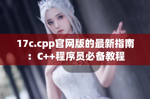 17c.cpp官网版的最新指南：C++程序员必备教程