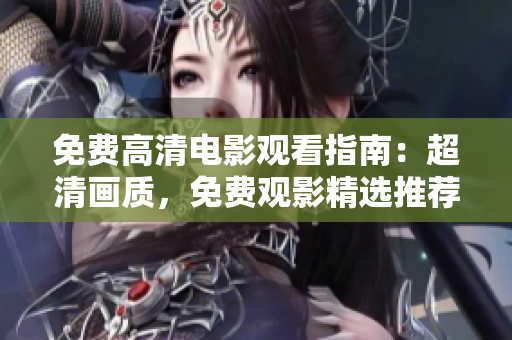 免费高清电影观看指南：超清画质，免费观影精选推荐