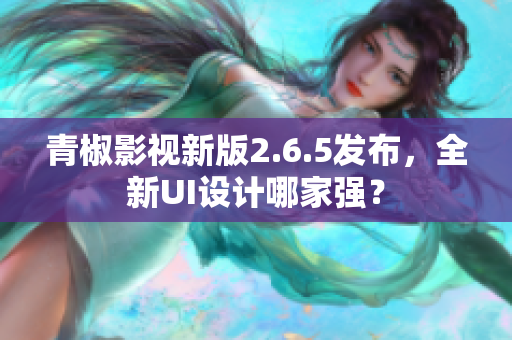 青椒影视新版2.6.5发布，全新UI设计哪家强？