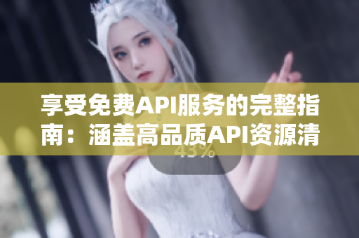 享受免费API服务的完整指南：涵盖高品质API资源清单及详细介绍