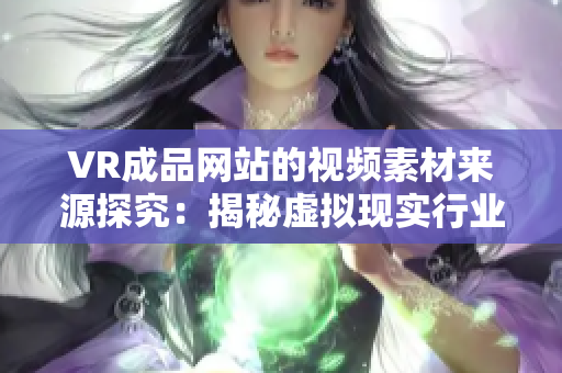 VR成品网站的视频素材来源探究：揭秘虚拟现实行业的多元发展