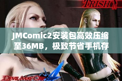 JMComic2安装包高效压缩至36MB，极致节省手机存储空间