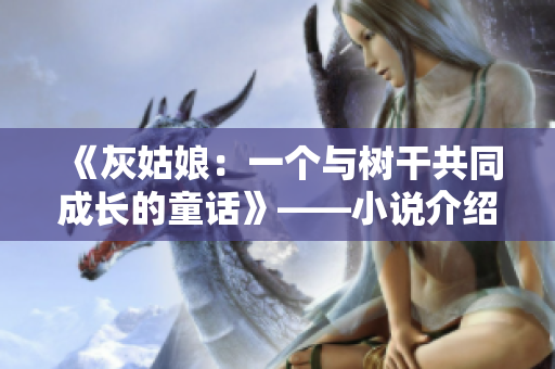 《灰姑娘：一个与树干共同成长的童话》——小说介绍